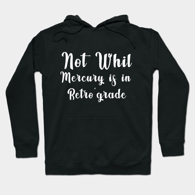 Not Whil  Mercury is in Retro'grade Hoodie by fadi1994